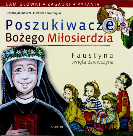 Poszukiwacze Bożego Miłosierdzia. Faustyna święta dziewczyna  - Dorota Jakimowicz, Piotr Kołodziejski [KSIĄŻKA]