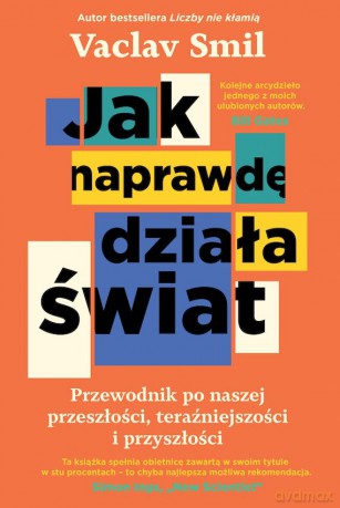 Jak naprawdę działa świat. Przewodnik po naszej przeszłości, teraźniejszości i przyszłości - Vaclav Smil [KSIĄŻKA]