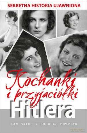 Kochanki i przyjaciółki Hitlera. Sekretna historia ujawniona - Ian Sayer, Douglas Botting [KSIĄŻKA]