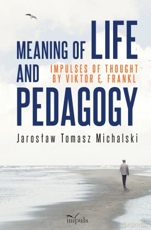 Meaning of life and pedagogy. Impulses of thought by Viktor E. Frankl - Jarosław Tomasz Michalski [KSIĄŻKA]