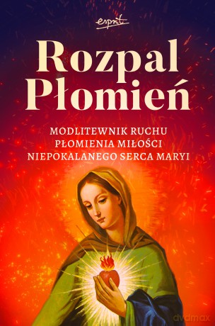 Rozpal Płomień. Modlitewnik Ruchu Płomienia Miłosci Niepokalanego Serca Maryi - Dariusz Dąbrowski [KSIĄŻKA]