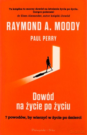 Dowód na życie po życiu. 7 powodów, aby wierzyć w istnienie życia po życiu - Raymond Moody, Paul Perry [KSIĄŻKA]