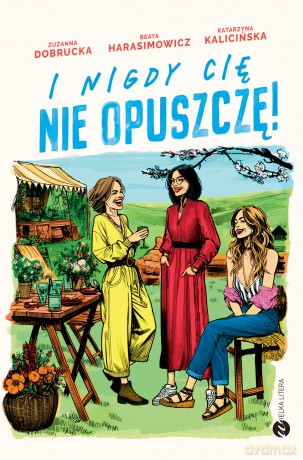 I nigdy cię nie opuszczę! - Zuzanna Dobrucka, Beata Harasimowicz, Katarzyna Kalicińska [KSIĄŻKA]