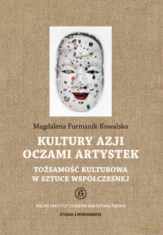 Kultury Azji oczami artystek. Tożsamość kulturowa w sztuce współczesnej. Studia i Monografie - Magdalena Furmanik-Kowalska [KSIĄŻKA]
