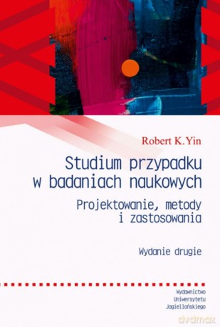 Studium przypadku w badaniach naukowych. Projektowanie metody i zastosowania. Enchiridion - Robert K. Yin [KSIĄŻKA]
