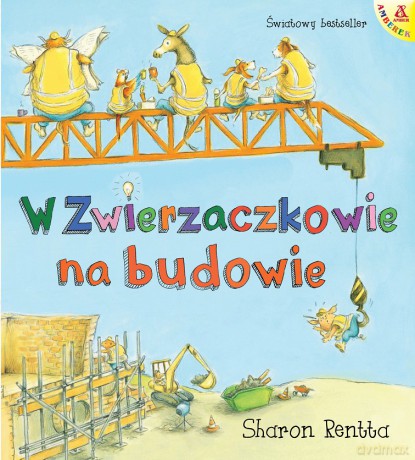 W Zwierzaczkowie na budowie. Dzień w Zwierzaczkowie - Sharon Rentta [KSIĄŻKA]