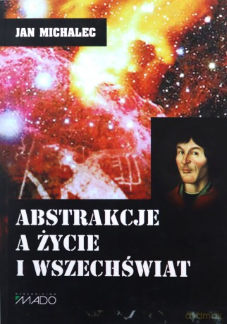 Abstrakcje a Życie i Wszechświat -Jan Michalec [KSIĄŻKA]