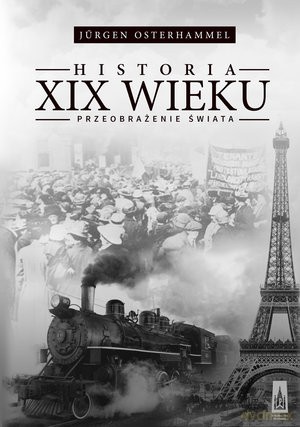 Historia XIX wieku. Przeobrażenie świata - Jurgen Osterhammel [KSIĄŻKA]