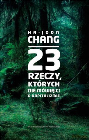 23 Rzeczy Których Nie Mówią Ci O Kapitalizmie - Ha-Joon Chang [KSIĄŻKA]