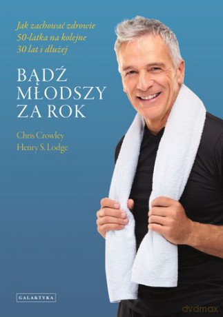 Bądź Młodszy Za Rok - Chris Crowley ,HENRY S. Lodge [KSIĄŻKA]
