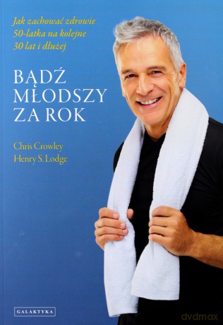 Bądź Młodszy Za Rok - Chris Crowley ,HENRY S. Lodge [KSIĄŻKA]