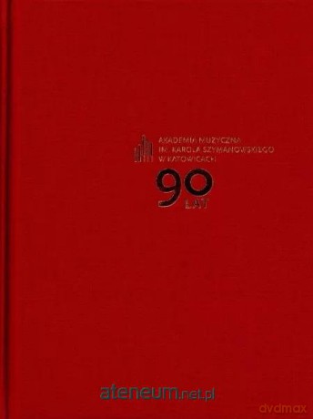 Akademia Muzyczna im. Karola Szymanowskiego 90 lat [KSIĄŻKA]