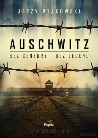 Auschwitz bez cenzury i bez legend - Jerzy Ptakowski [KSIĄŻKA]