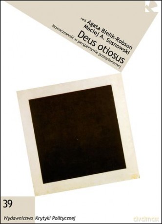 Deus Otiosus. Nowoczesność W Perspektywie Postsekularnej - Agata Bielik-Robson,Maciej A. Sosnowski [KSIĄŻKA]