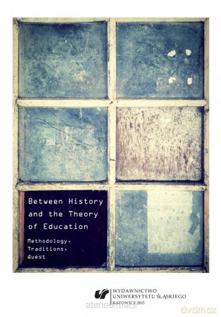 Between History and the Theory of Education... - Agnieszka Stopińska-Pająk [KSIĄŻKA]