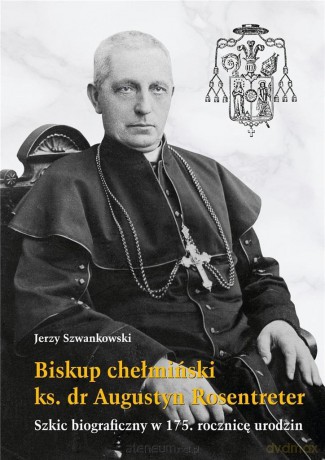 Biskup chełmiński ks. dr Augustyn Rosentreter - Jerzy Szwankowski [KSIĄŻKA]