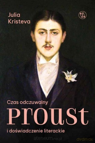 Czas odczuwalny. Proust i doświadczenie literackie - Julia Kristeva [KSIĄŻKA]