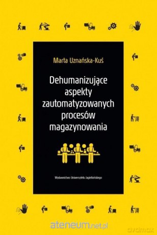 Dehumanizujące aspekty zautomatyzowanych procesów - Marta Uznańska-Kuś [KSIĄŻKA]