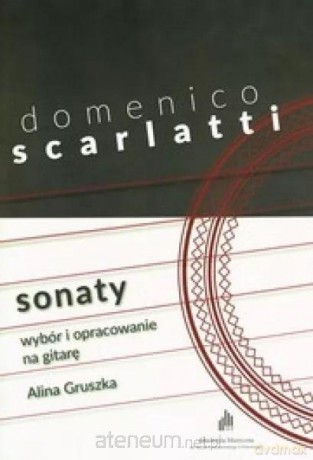 Domenico Scarlatti Sonaty. Wybór i opracowanie na gitarę - Alina Gruszka [KSIĄŻKA]