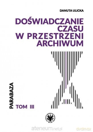 Doświadczanie czasu w przestrzeni archiwum - Danuta Ulicka [KSIĄŻKA]