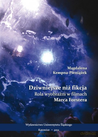 Dziwniejsze niż fikcja. Rola wyobraźni w filmach Marca Forstera - Magdalena Kempna-Pieniążek [KSIĄŻKA]