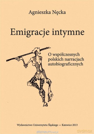 Emigracje intymne. O współczesnych polskich narracjach autobiograficznych - Agnieszka Nęcka [KSIĄŻKA]