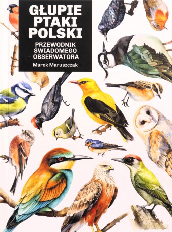 Głupie ptaki Polski. Przewodnik świadomego.. - Marek Maruszczak [KSIĄŻKA]