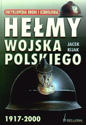Hełmy Wojska Polskiego 1917-2000 Wyd. III - Jacek Kijak [KSIĄŻKA]