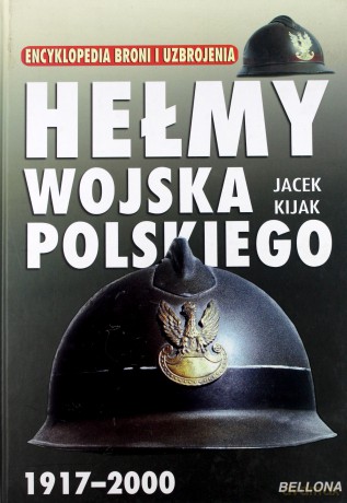Hełmy Wojska Polskiego 1917-2000 Wyd. III - Jacek Kijak [KSIĄŻKA]