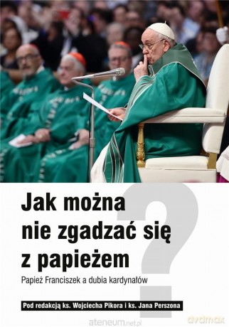 Jak można nie zgadzać się z papieżem - Wojciech Pikora Jan Perszona [KSIĄŻKA]