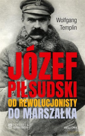 Józef Piłsudski. Od rewolucjonisty do marszałka - Wolfgang Templin [KSIĄŻKA]