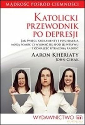 Katolicki Przewodnik Po Depresji - Aaron Kheriaty,John Cihak [KSIĄŻKA]