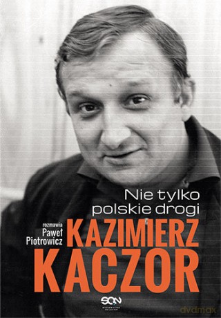 Kazimierz Kaczor Nie Tylko Polskie Drogi - Paweł Piotrowicz [KSIĄŻKA]