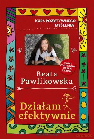 Kurs pozytywnego myślenia. Działam efektywnie - Beata Pawlikowska [KSIĄŻKA]