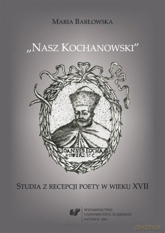 Nasz Kochanowski. Studia z recepcji poety.. - Maria Barłowska [KSIĄŻKA]
