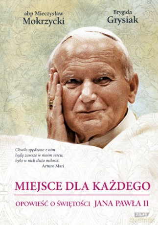 Miejsce Dla Każdego. Opowieść O Świętości Jana Pawła II - Mieczysław Mokrzycki,Brygida Grysiak [KSIĄŻKA]