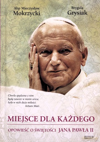 Miejsce Dla Każdego. Opowieść O Świętości Jana Pawła II - Mieczysław Mokrzycki,Brygida Grysiak [KSIĄŻKA]