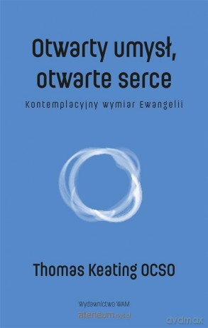 Otwarty umysł, otwarte serce - Thomas Keating O.C.S.O., Wojciech Drążek [KSIĄŻKA]