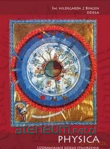 Physica - Uzdrawiające dzieło stworzenia.. - św. Hildegarda z Bingen [KSIĄŻKA]
