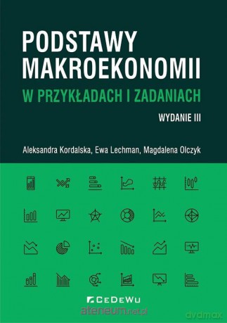 Podstawy makroekonomii w przykładach i zadaniach - Aleksandra Kordalska, Ewa Lechman, Magdalena Olczyk [KSIĄŻKA]