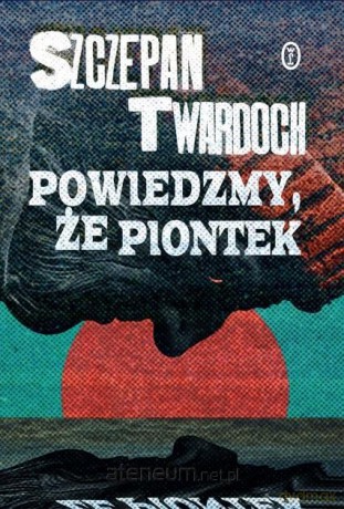 Powiedzmy, że Piontek - Szczepan Twardoch [KSIĄŻKA]