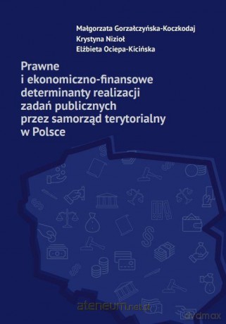 Prawne i ekonomiczno-finansowe determinanty realizacji zadań publicznych przez samorząd terytorialny - Małgorzata Gorzałczyńska-Koczkodaj, Krystyna Nizioł, Elżbieta Ociepa-Kicińska [KSIĄŻKA]