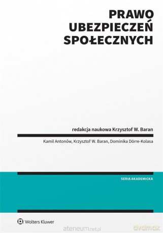 Prawo ubezpieczeń społecznych - Kamil Antonów, Krzysztof W. Baran, Krzysztof Baran (redaktor naukowy), Dominika Drre-Kolasa [KSIĄŻKA]