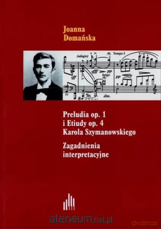 Preludia op.1 i Etiudy op.4 Karola Szymanowskiego - Joanna Domańska [KSIĄŻKA]