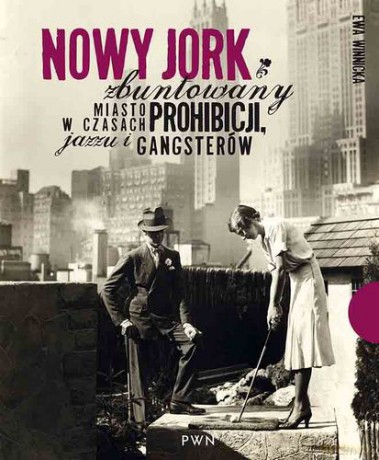 Nowy Jork Zbuntowany Miasto W Czasach Prohibicji Jazzu I Gangsterów - Ewa Winnicka [KSIĄŻKA]