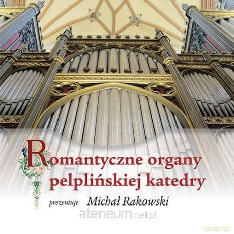 Romantyczne organy pelplińskiej katedry - Michał Rakowski [KSIĄŻKA]