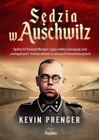 Sędzia w Auschwitz. Sędzia SS Konrad Morgen - Kevin Prenger [KSIĄŻKA]