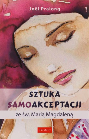 Sztuka samoakceptacji ze św. Marią Magdaleną - Jol Pralong [KSIĄŻKA]