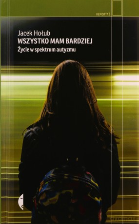 Wszystko mam bardziej. Życie w spektrum autyzmu - Jacek Hołub [KSIĄŻKA]