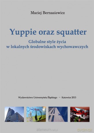Yuppie oraz squatter. Globalne style życia w lokalnych środowiskach wychowawczych - Maciej Bernasiewicz [KSIĄŻKA]